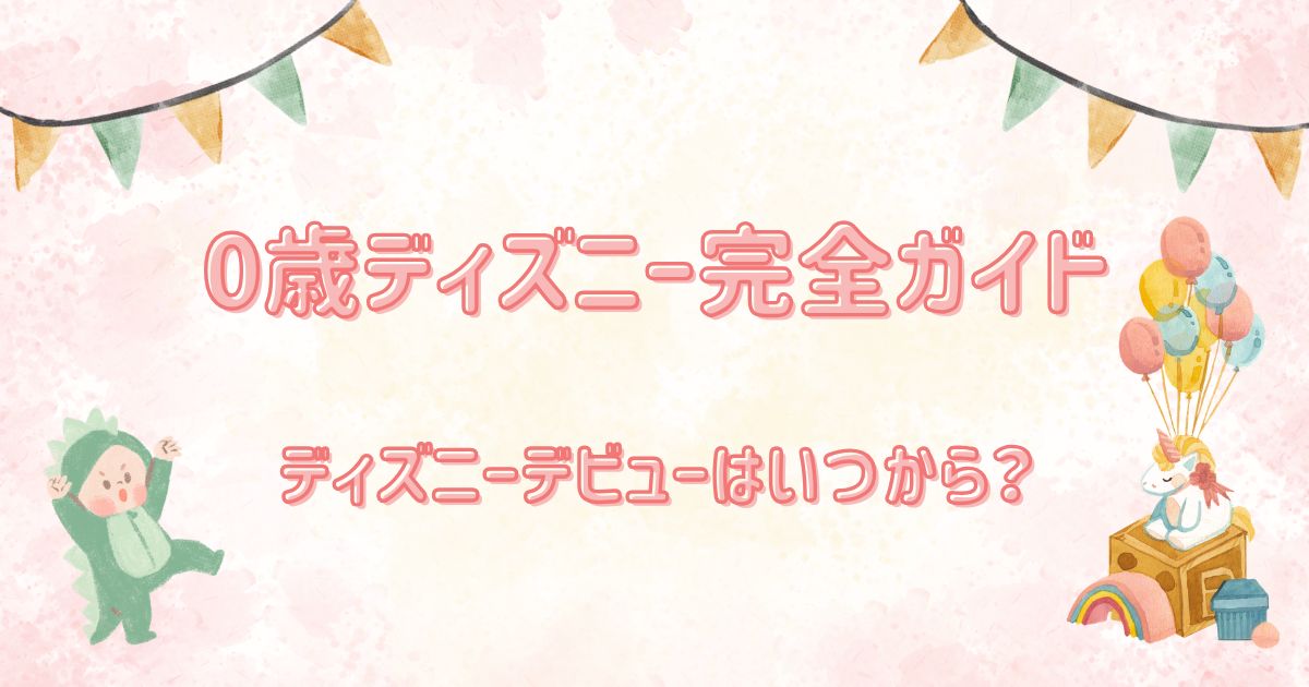 0歳ディズニーデビューはいつから？