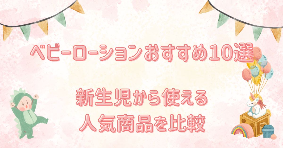 ベビーローションのおすすめ10選